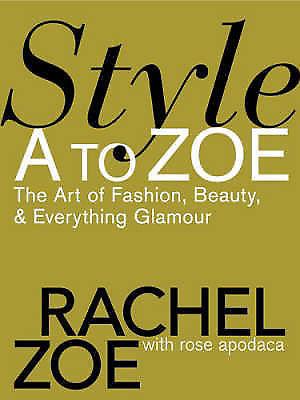 Style A to Zoe The Art of Fashion Beauty and Everything Glamour By Rachel Zoe - 1000 Things Australia