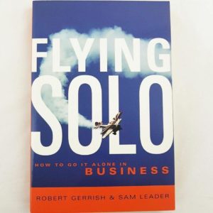 Flying Solo : How To Go It Alone In Business By Robert Gerrrish & Sam Leader - 1000 Things Australia