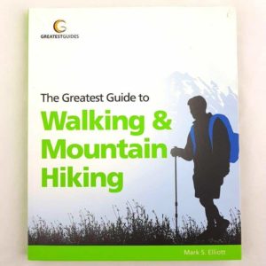 The Greatest Guide to Walking & Mountain Hiking by Mike S. Elliot - 1000 Things Australia